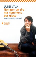 Non per un dio ma nemmeno per gioco. Vita di fabrizio De Andre