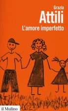 L'amore imperfetto. Perché i genitori non sono sempre come li vorremmo