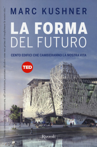 La forma del futuro. Cento edifici che cambieranno la nostra vita