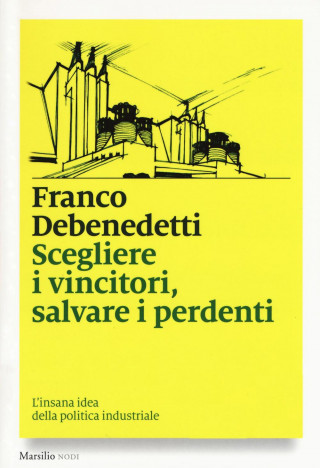 Scegliere i vincitori, salvare i perdenti. L'insana idea della politica industriale