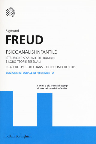 Psicoanalisi infantile. Istruzione sessuale dei bambini e loro teorie sessuali. I casi del piccolo Hans e dell'uomo dei lupi. Ediz. integrale