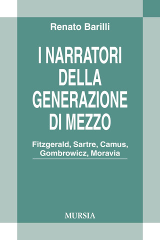 I narratori della generazione di mezzo. Fitzgerald, Sartre, Camus, Gombrowicz, Moravia