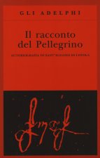 Il racconto del pellegrino. Autobiografia di sant'Ignazio di Loyola