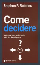 Come decidere. Migliorare i processi di scelta nella vita di ogni giorno