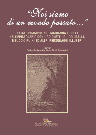 «Noi siamo di un mondo passato...». Natale Prampolini e Marianna Tirelli nell'epistolario con Ugo Ojetti, Guido Ucelli, Meuccio Ruini ed altri persona