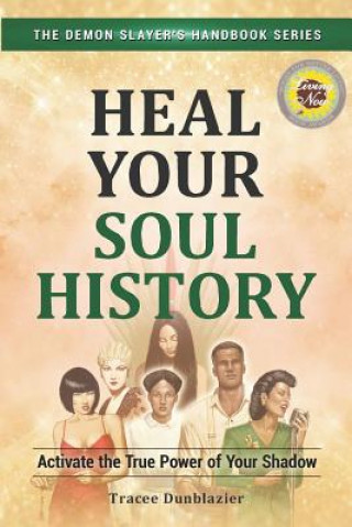 Heal Your Soul History: Activate the True Power of Your Shadow--The Demon Slayer's Handbook Series, Vol.2