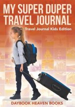 My Super Duper Travel Journal - Travel Journal Kids Edition