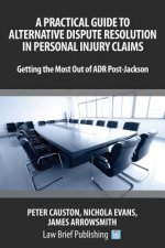 Practical Guide to Alternative Dispute Resolution in Personal Injury Claims: Getting the Most Out of ADR Post-Jackson'