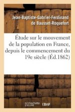 Etude Sur Le Mouvement de la Population En France, Depuis Le Commencement Du Dix-Neuvieme Siecle