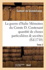Guerre d'Italie Memoires Du Comte D. Contenant Quantite de Choses Particulieres & Secretes Tome 2