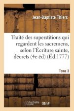 Traite Des Superstitions Qui Regardent Les Sacremens, Selon l'Ecriture Sainte, Les Decrets Tome 3