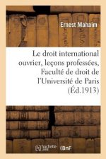 Droit International Ouvrier: Lecons Professees A La Faculte de Droit de l'Universite de Paris