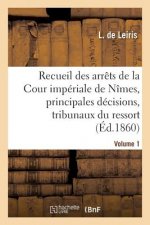 Recueil Des Arrets de la Cour Imperiale de Nimes, Principales Decisions Des Tribunaux Vol. 1