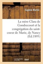 Mere Clara de Gondrecourt Et La Congregation Du Saint-Coeur de Marie, de Nancy