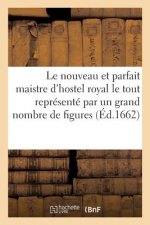 Le Nouveau Et Parfait Maistre d'Hostel Royal, Le Tout Represente Par Un Grand Nombre de Figures