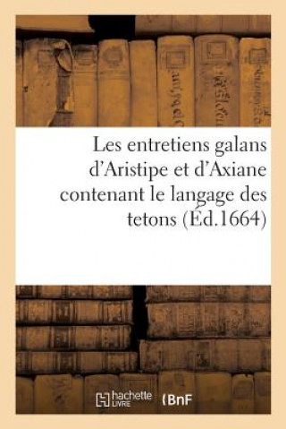 Les Entretiens Galans d'Aristipe Et d'Axiane Contenant Le Langage Des Tetons
