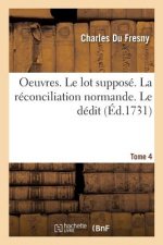 Oeuvres. Le Lot Suppose. La Reconciliation Normande. Le Dedit Tome 4