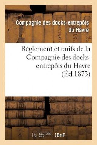 Reglement Et Tarifs de la Compagnie Des Docks-Entrepots Du Havre