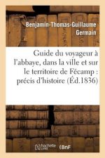 Guide Du Voyageur A l'Abbaye, Dans La Ville Et Sur Le Territoire de Fecamp: Precis d'Histoire