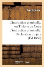 L'Instruction Criminelle, Ou Theorie Du Code d'Instruction Criminelle. Declaration Du Jury
