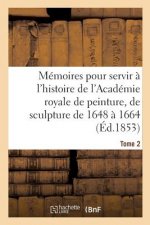 Memoires Pour Servir A l'Histoire de l'Academie Royale de Peinture Et de Sculpture 1648-1664 Tome 2