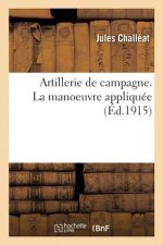 Artillerie de Campagne. La Manoeuvre Appliquee