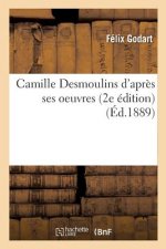 Camille Desmoulins d'Apres Ses Oeuvres 2e Edition