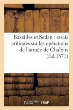 Bazeilles Et Sedan: Essais Critiques Sur Les Operations de l'Armee de Chalons