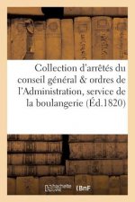 Collection Des Differens Arretes Du Conseil General & Ordres de l'Administration de la Boulangerie
