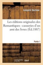 Les Editions Originales Des Romantiques: Causeries d'Un Ami Des Livres. Partie 1