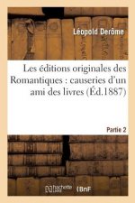 Les Editions Originales Des Romantiques: Causeries d'Un Ami Des Livres. Partie 2