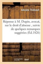 Reponse A M. Dupin, Avocat, Sur Le Droit d'Ainesse, Suivie de Quelques Remarques Suggerees