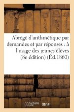 Abrege d'Arithmetique Par Demandes Et Par Reponses: A l'Usage Des Jeunes Eleves