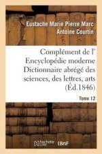 Complement de L' Encyclopedie Moderne Dictionnaire Abrege Des Sciences, Des Lettres, Arts Tome 12