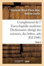 Complement de L' Encyclopedie Moderne Dictionnaire Abrege Des Sciences, Des Lettres, Arts Tome 2