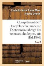 Complement de L' Encyclopedie Moderne Dictionnaire Abrege Des Sciences, Des Lettres, Arts Tome 9