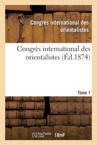 Congres International Des Orientalistes. 1873. Paris Tome 1