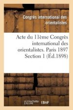 Acte Du 11eme Congres International Des Orientalistes. Paris 1897 Section 1