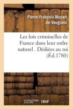 Les Loix Criminelles de France Dans Leur Ordre Naturel . Dediees Au Roi