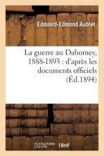 La Guerre Au Dahomey, 1888-1893: d'Apres Les Documents Officiels