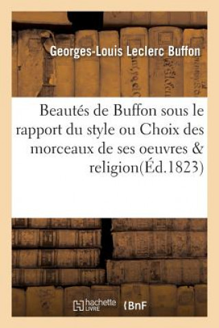 Beautes de Buffon Sous Le Rapport Du Style Ou Choix Des Morceaux de Ses Oeuvres & Religion
