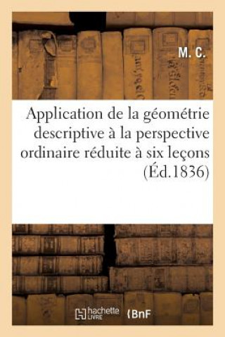 Application de la Geometrie Descriptive A La Perspective Ordinaire Reduite A Six Lecons