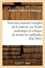 Nouveau Manuel Complet de la Laiterie, Ou Traite Analytique Et Critique de Toutes Les Methodes