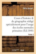 Cours d'Histoire Et de Geographie, Redige Pour l'Usage Des Ecoles Normales Primaires. Partie 3
