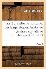 Traite d'Anatomie Humaine. Tome Deuxieme, Les Lymphatiques. Anatomie Generale Tome 2