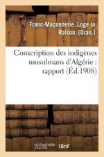 Conscription Des Indigenes Musulmans d'Algerie: Rapport