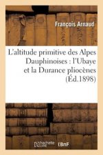 L'Altitude Primitive Des Alpes Dauphinoises: l'Ubaye Et La Durance Pliocenes