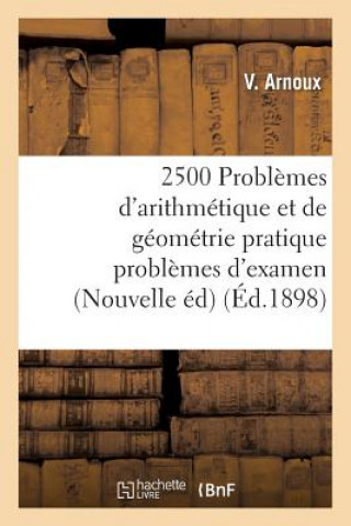 2500 Problemes d'Arithmetique Et de Geometrie Pratique Problemes d'Examen, Nouvelle Edition