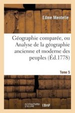 Geographie Comparee, Ou Analyse de la Geographie Ancienne Et Moderne Des Peuples Tome 5