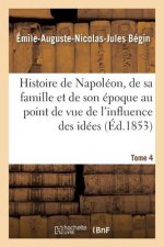 Histoire de Napoleon, de Sa Famille Et de Son Epoque: Au Point de Vue de l'Influence Tome 4